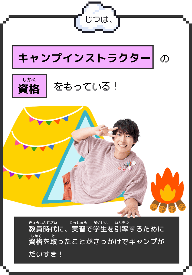 じつは、キャンプインストラクターの資格をもっている！教員時代に、実習で学生を引率するために資格を取ったことがきっかけでキャンプがだいすき！